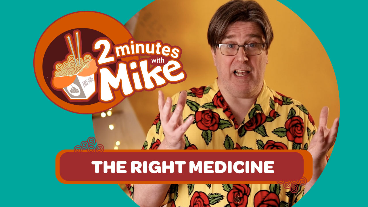 2 Minutes With Mike | The Right Medicine